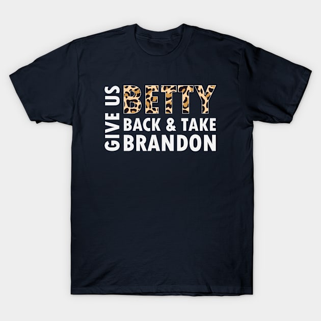 Give Us Betty Back And Take Brandon T-Shirt by gabrielakaren